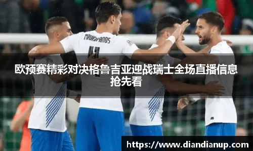 欧预赛精彩对决格鲁吉亚迎战瑞士全场直播信息抢先看